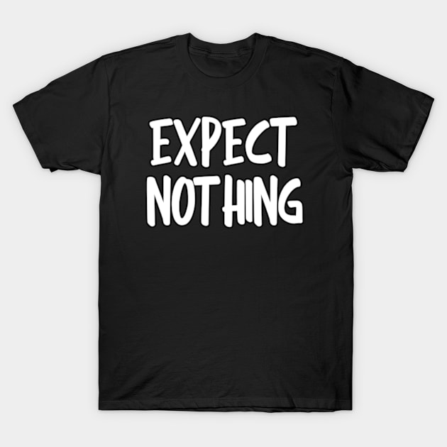 expect nothing T-Shirt by coralwire